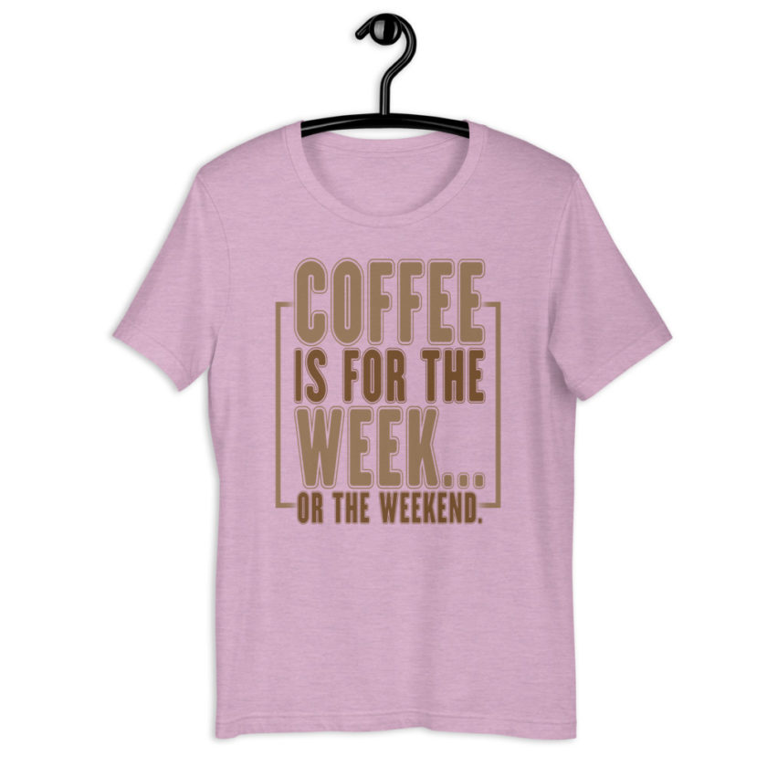 Coffee is for the week...or the weekend. Short-Sleeve Unisex T-Shirt - Image 7