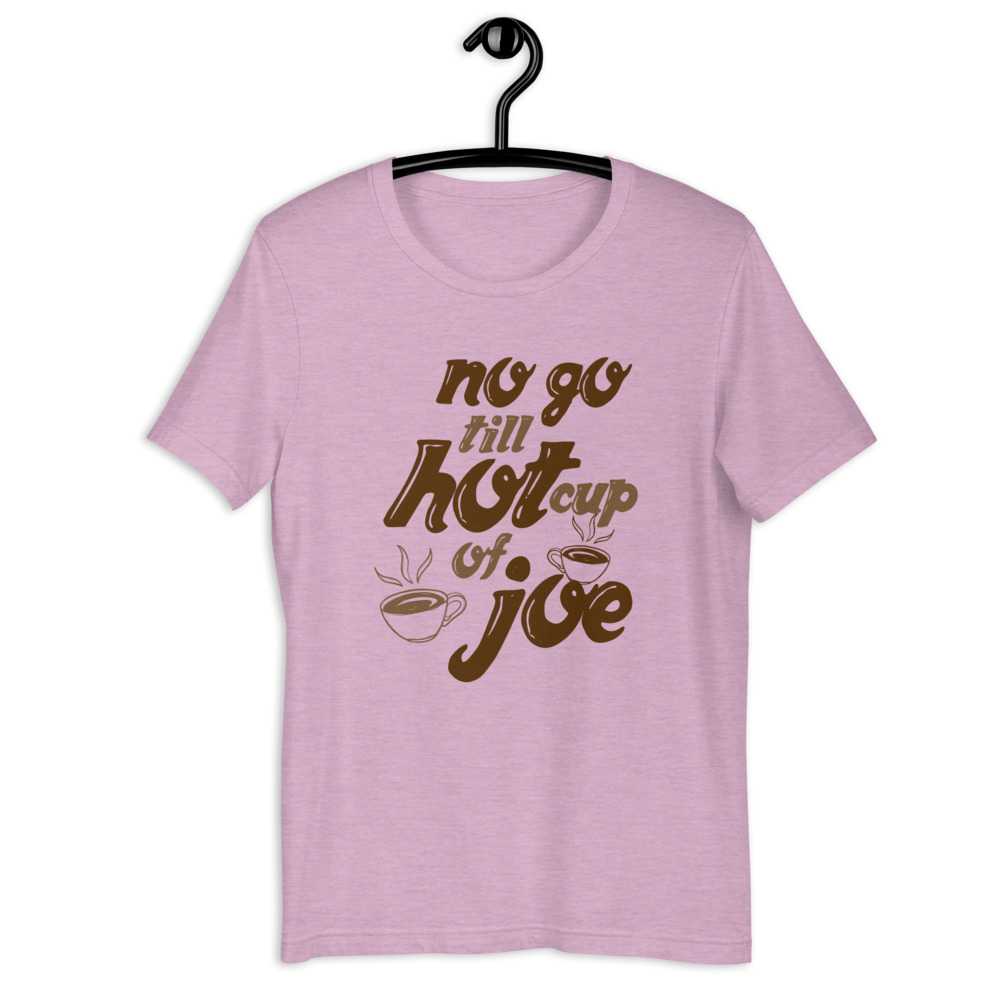 No go till hot cup of Joe. Short-Sleeve Unisex T-Shirt - Image 4