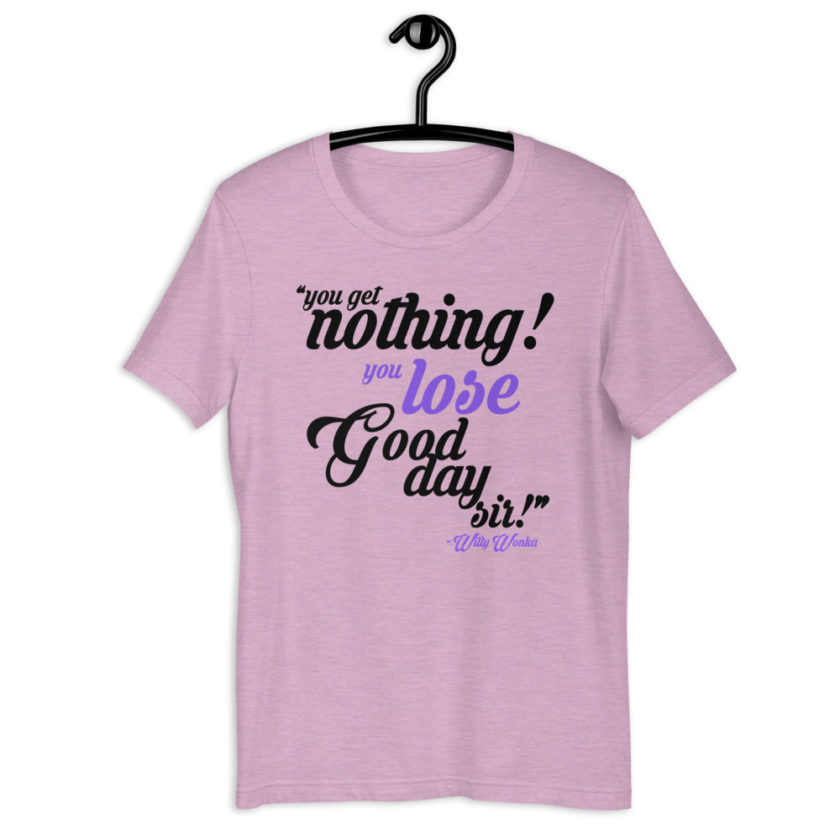 You get nothing! You lose! Good day sir! -Willy Wonka Short-Sleeve Unisex T-Shirt - Image 5