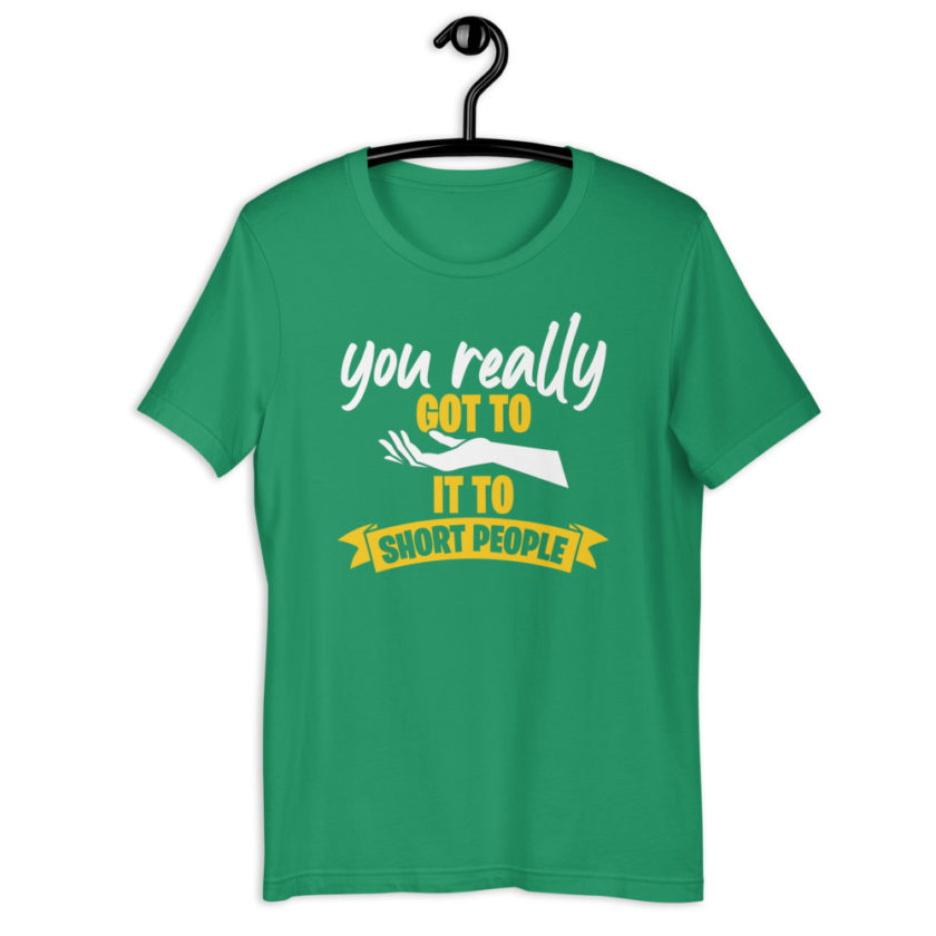 You really got to hand it to short people... Short-Sleeve Unisex T-Shirt - Image 11