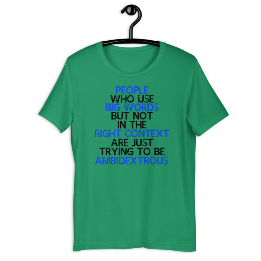 People who use big words but not in the right context are just trying to be ambidextrous. Short-Sleeve Unisex T-Shirt - Image 3