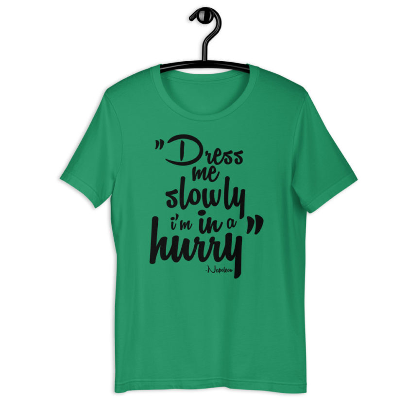 Dress me slowly I am in a hurry. - Napoleon Short-Sleeve Unisex T-Shirt - Image 7