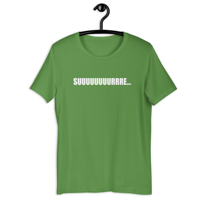 Suuuuuuuurrre... Short-Sleeve Unisex T-Shirt - Image 12