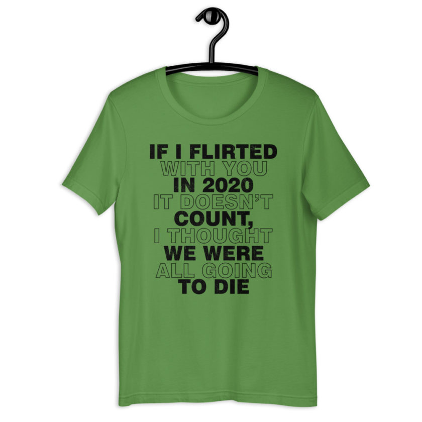If I flirted with you in 2020 it doesn't count, I thought we were all going to die. Short-Sleeve Unisex T-Shirt - Image 4