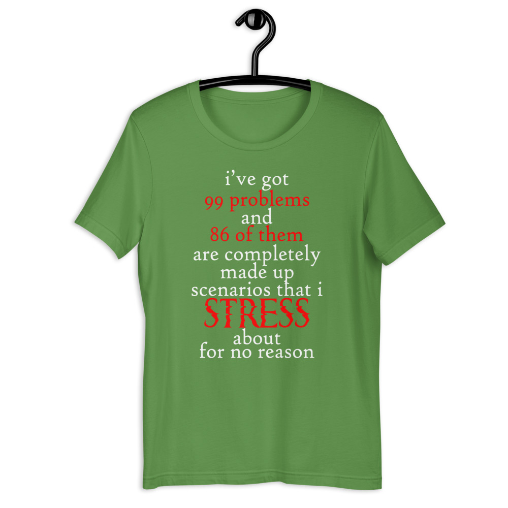 I've got 99 problems and 86 of them are completely made up scenarios that I stress about for no reason. Short-Sleeve Unisex T-Shirt - Image 8