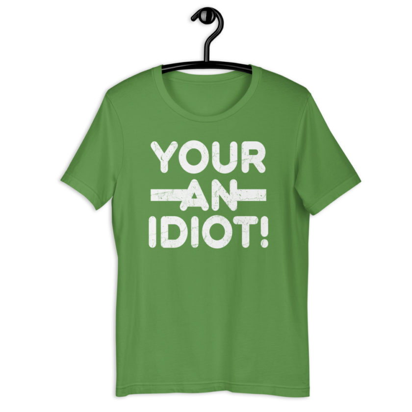 Your an idiot! Short-Sleeve Unisex T-Shirt - Image 10