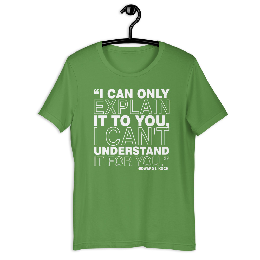 I can only explain it to you, I can't understand it for you. - Edward I. Koch Short-Sleeve Unisex T-Shirt - Image 10