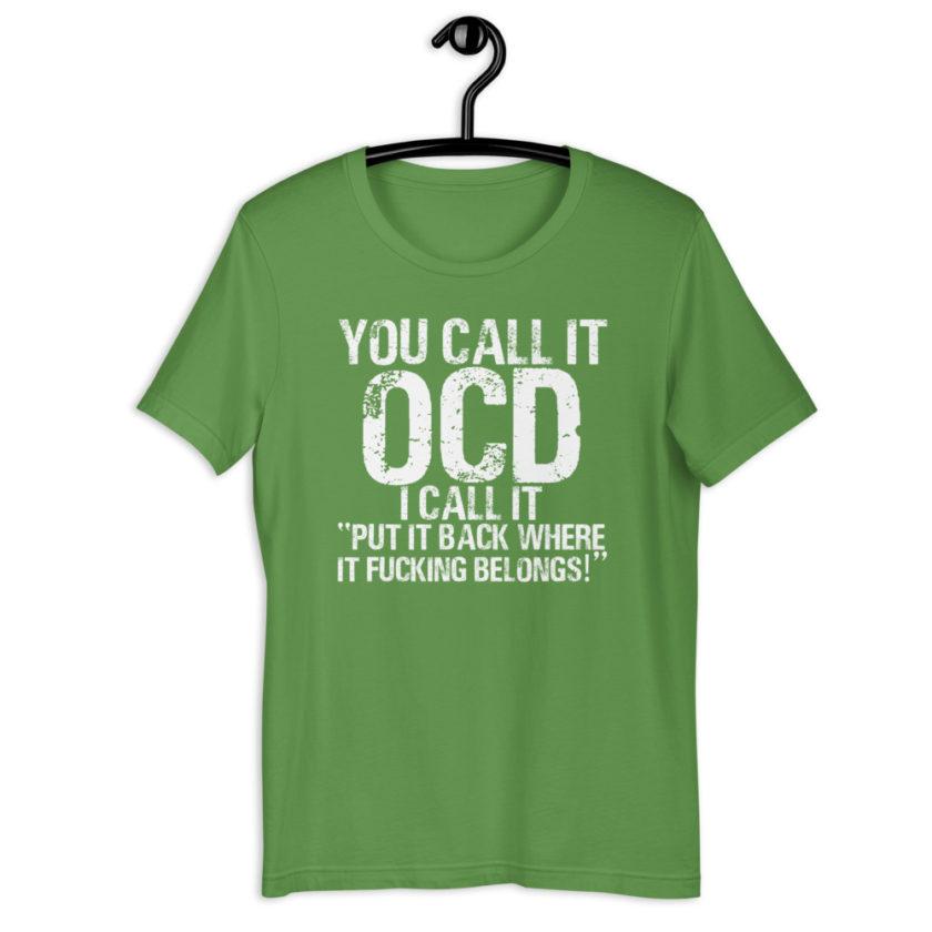You call it OCD, I call it "Put it back where it fucking belongs!" Short-Sleeve Unisex T-Shirt - Image 10