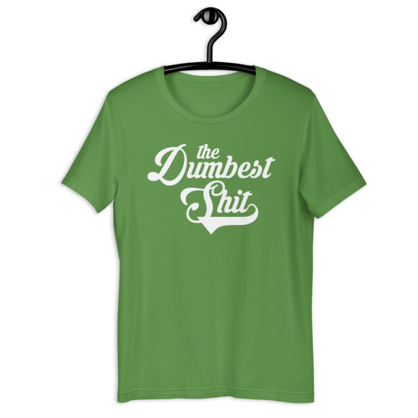 The Dumbest Shit Short-Sleeve Unisex T-Shirt - Image 10