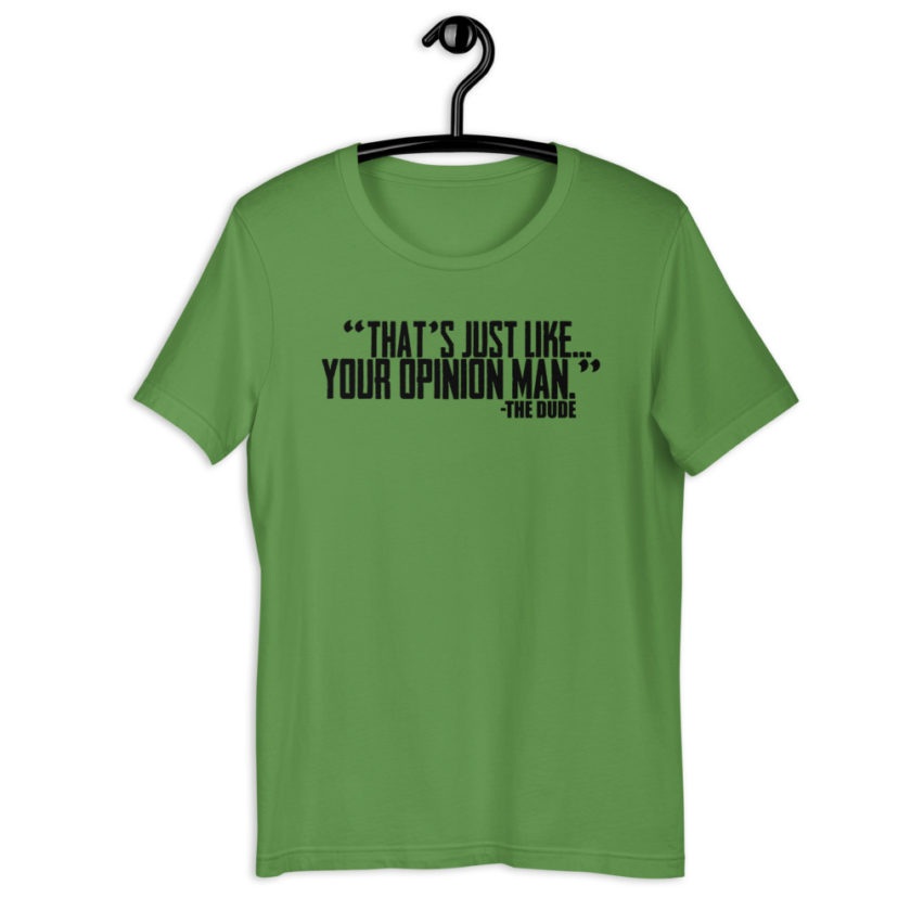 That's just like...your opinion man. -The Dude Short-Sleeve Unisex T-Shirt
