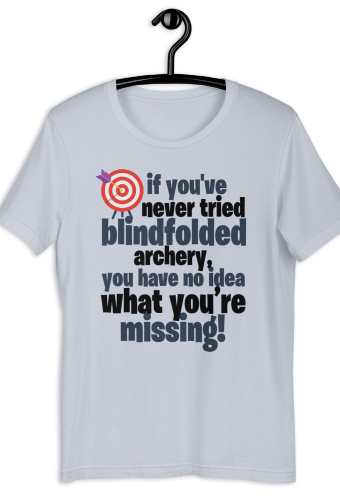 If you you've never tried blindfolded archery, you have no idea what you're missing Short-Sleeve Unisex T-Shirt