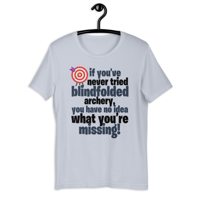 If you you've never tried blindfolded archery, you have no idea what you're missing Short-Sleeve Unisex T-Shirt