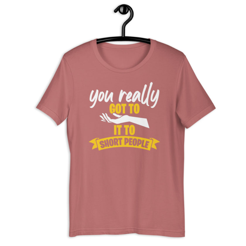 You really got to hand it to short people... Short-Sleeve Unisex T-Shirt - Image 12