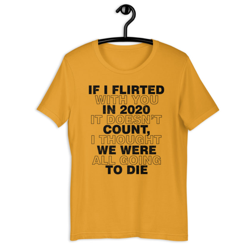 If I flirted with you in 2020 it doesn't count, I thought we were all going to die. Short-Sleeve Unisex T-Shirt - Image 7