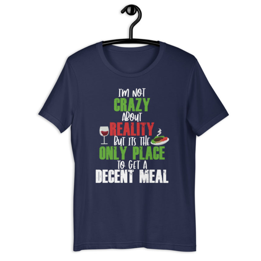 I'm not crazy about reality but its the only place to get a decent meal. Short-Sleeve Unisex T-Shirt - Image 2