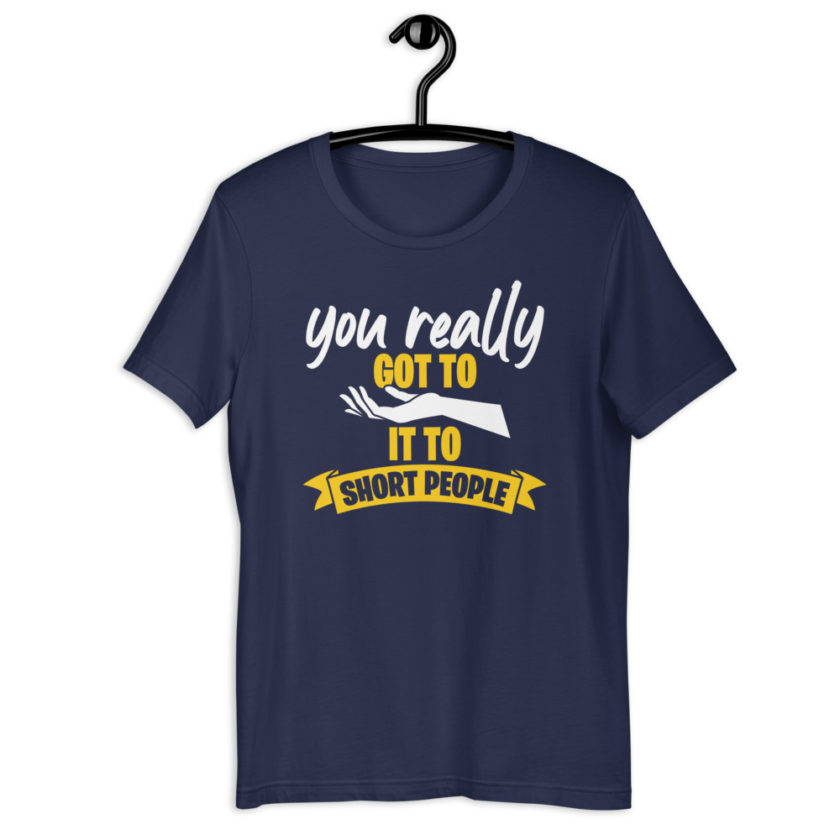 You really got to hand it to short people... Short-Sleeve Unisex T-Shirt - Image 3