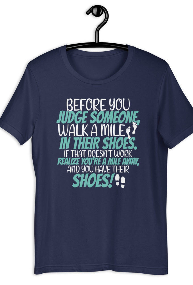 Before you judge someone, walk a mile in their shoes. If that doesn't work, realize you're a mile away, and you have their shoes!  Short-Sleeve Unisex T-Shirt