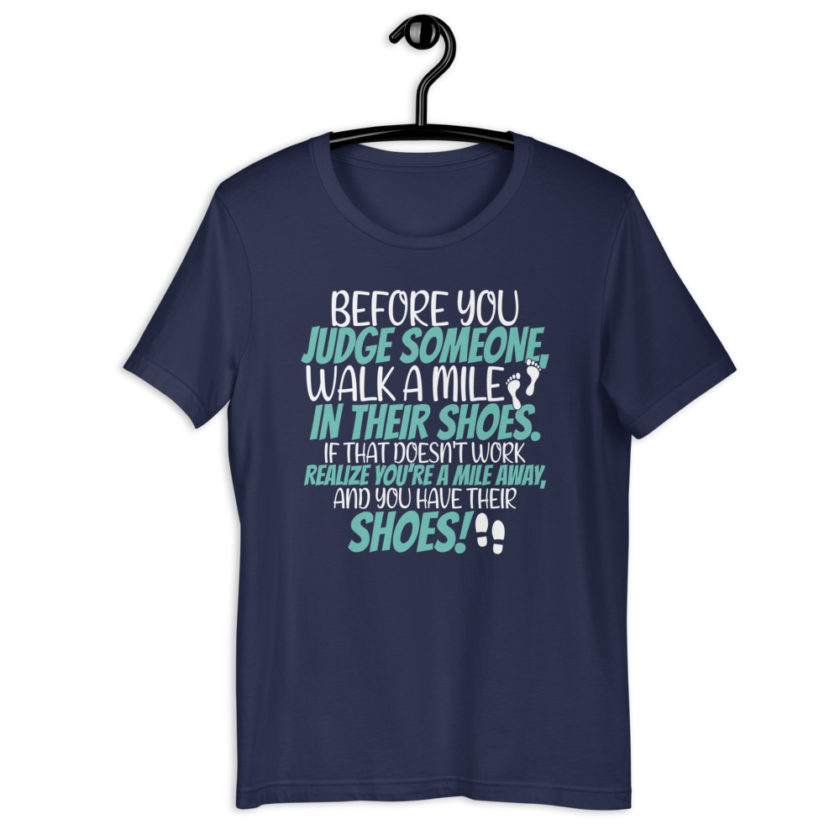 Before you judge someone, walk a mile in their shoes. If that doesn't work, realize you're a mile away, and you have their shoes!  Short-Sleeve Unisex T-Shirt