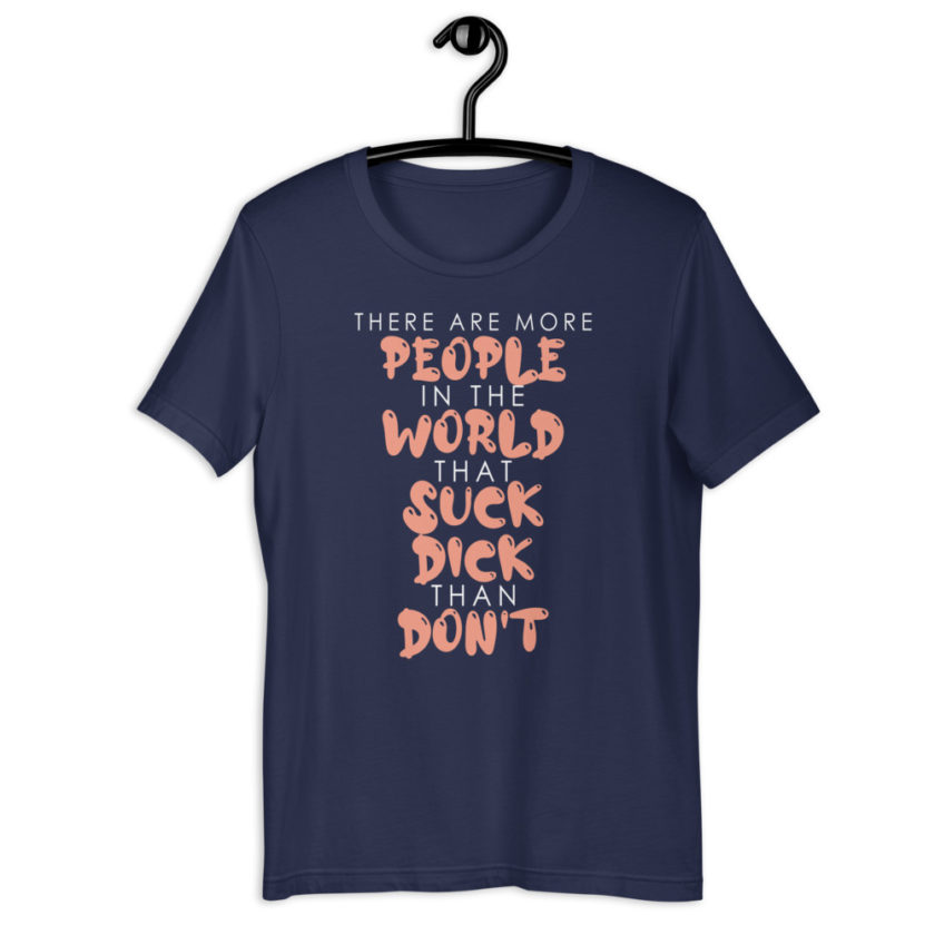 There are more people in the world that suck dick than don't.  Short-Sleeve Unisex T-Shirt - Image 3