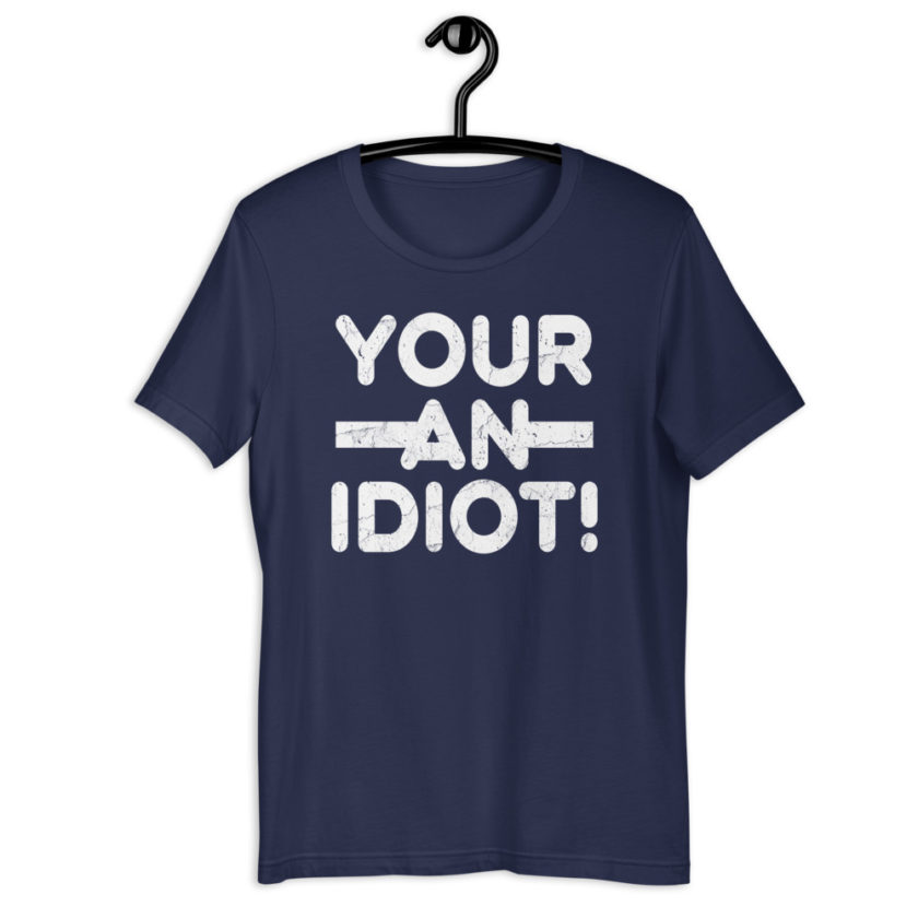 Your an idiot! Short-Sleeve Unisex T-Shirt - Image 4