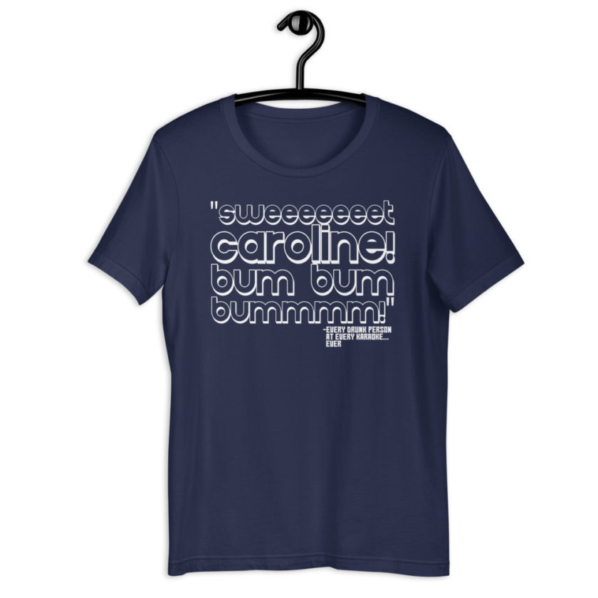 Sweeeeeeet Caroline! bum bum bummmmm! - Every Drunk person at every karaoke...ever Short-Sleeve Unisex T-Shirt - Image 4