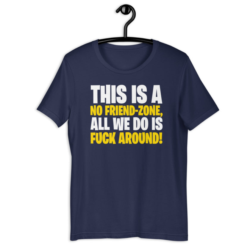 This is a no friend-zone, all we do is fuck aroundShort-Sleeve Unisex T-Shirt - Image 4