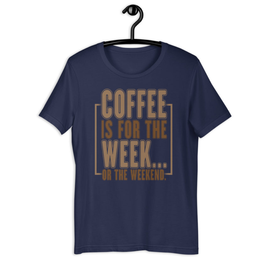Coffee is for the week...or the weekend. Short-Sleeve Unisex T-Shirt - Image 3