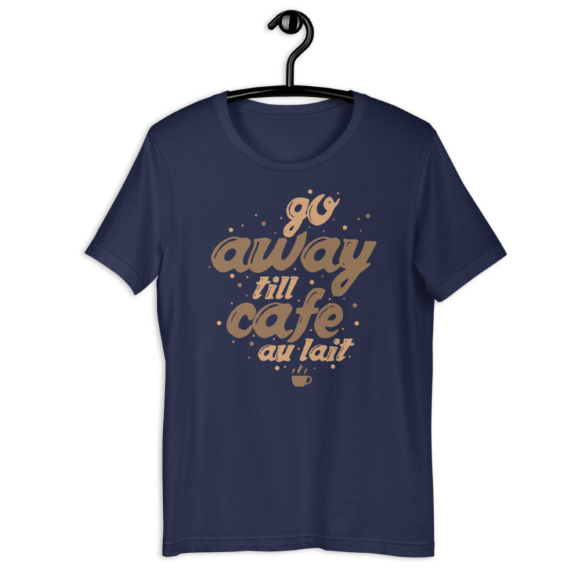 Go away till cafe au lait Short-Sleeve Unisex T-Shirt - Image 3