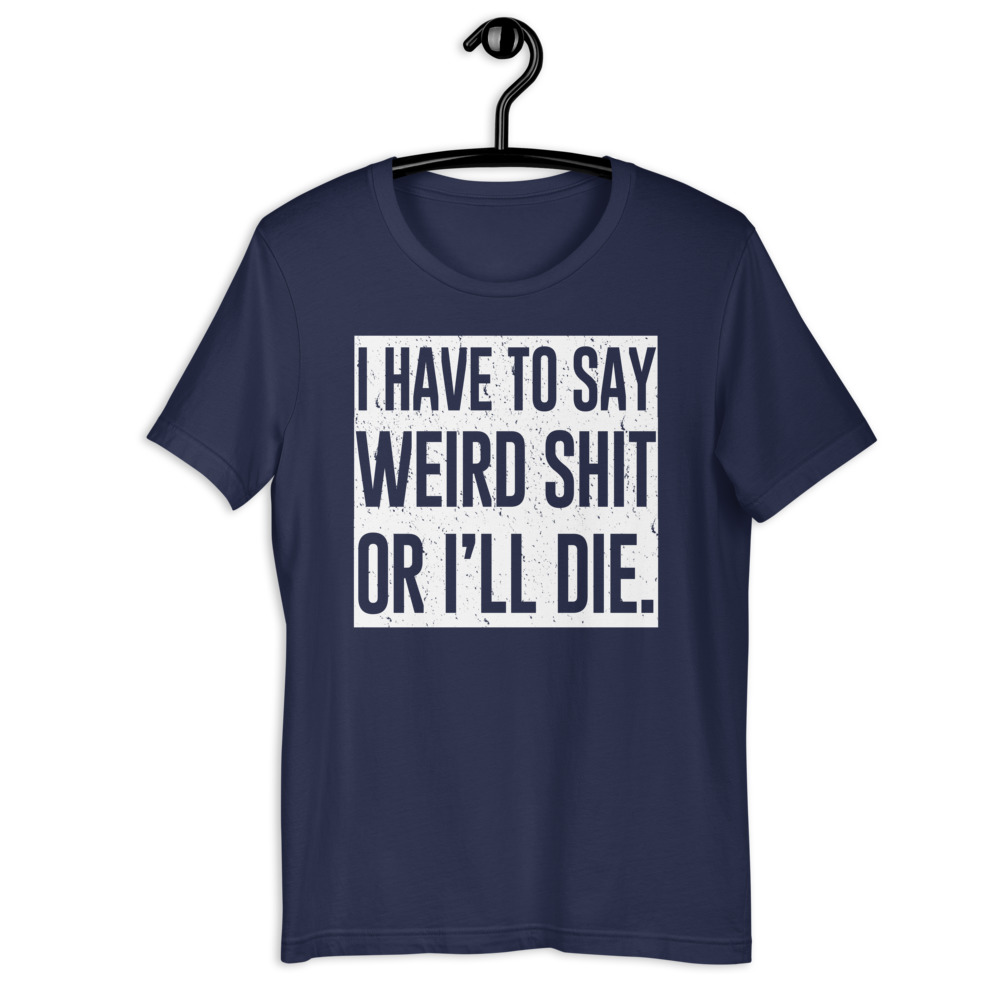I have to say weird shit or I'll die Short-Sleeve Unisex T-Shirt - Image 4