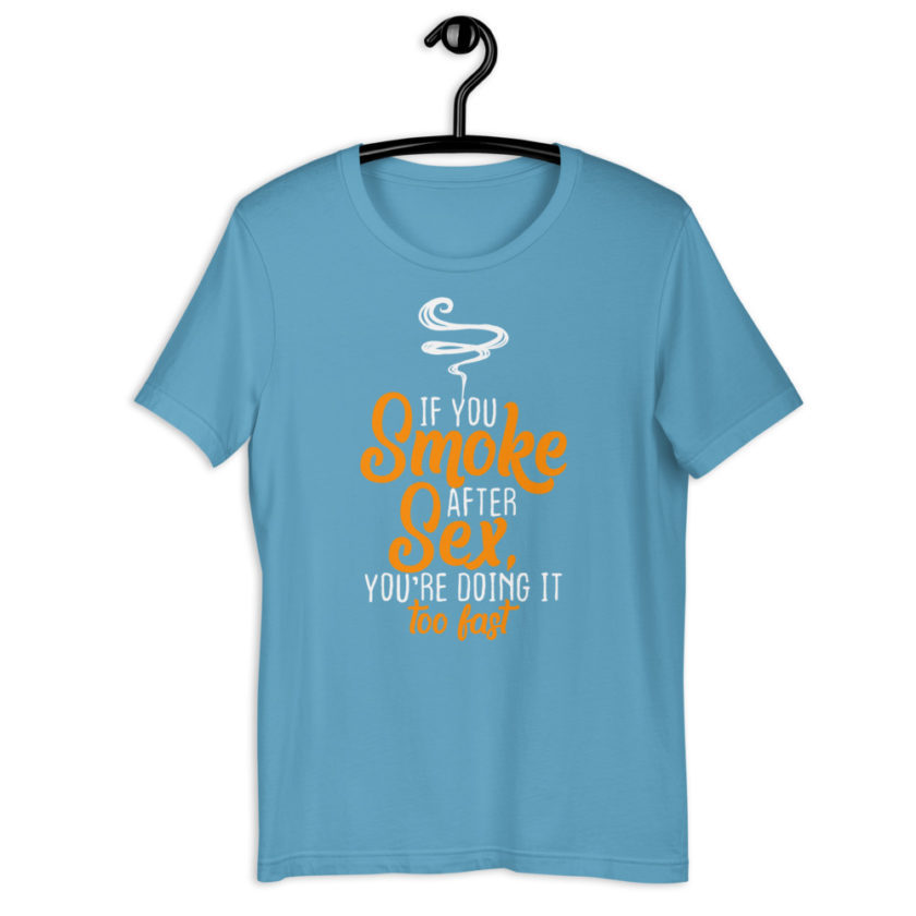 If you smoke after sex you're doing it too fast.  Short-Sleeve Unisex T-Shirt - Image 11