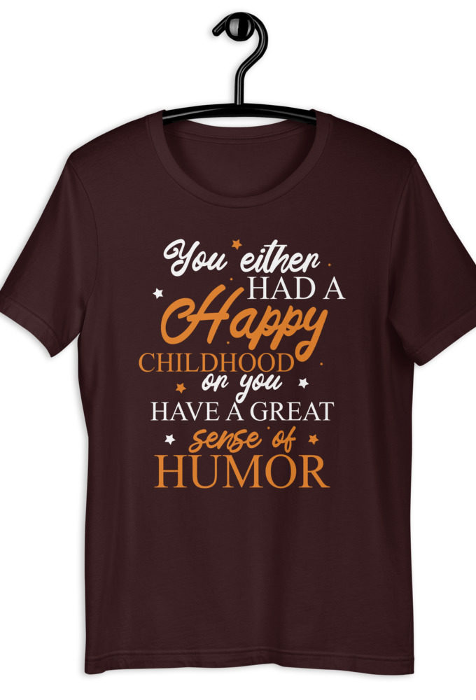 You either had a happy childhood or you have a great sense of humor. Short-Sleeve Unisex T-Shirt