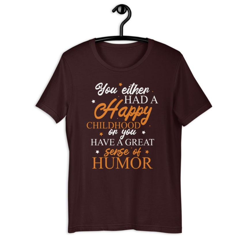 You either had a happy childhood or you have a great sense of humor. Short-Sleeve Unisex T-Shirt
