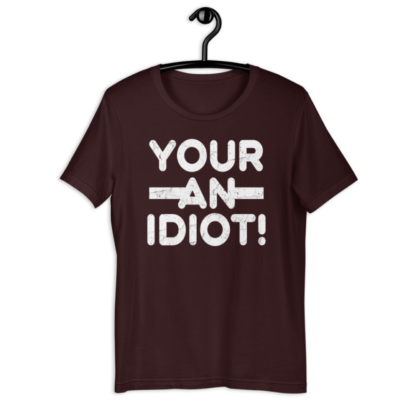 Your an idiot! Short-Sleeve Unisex T-Shirt - Image 3
