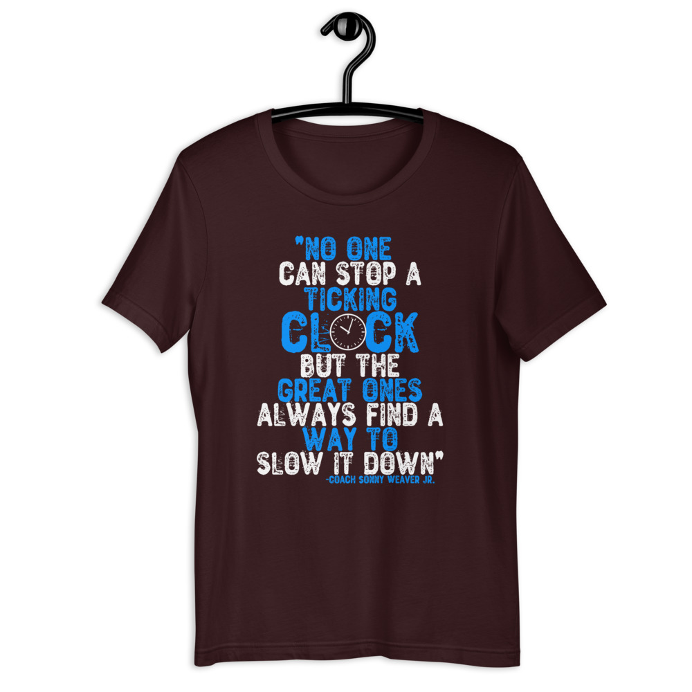 No one cans top a ticking clock but he great ones always find a way to slow it down. - Coach Sonny Weaver Jr. , Gameday Short-Sleeve Unisex T-Shirt