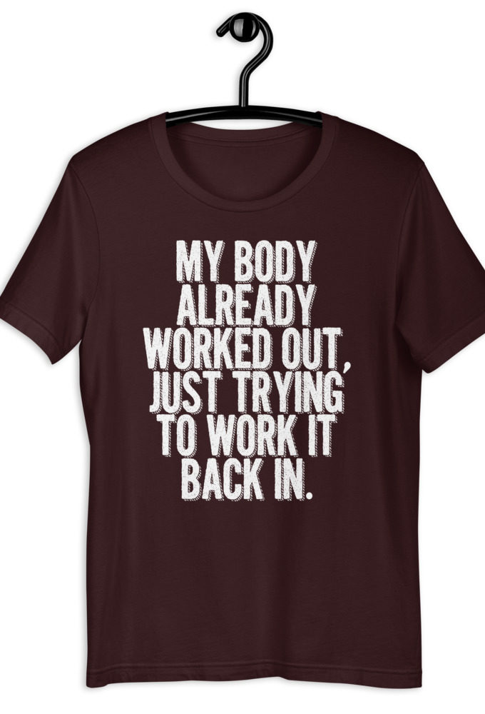 My body already worked out, I'm just trying to work it back in. Short-Sleeve Unisex T-Shirt