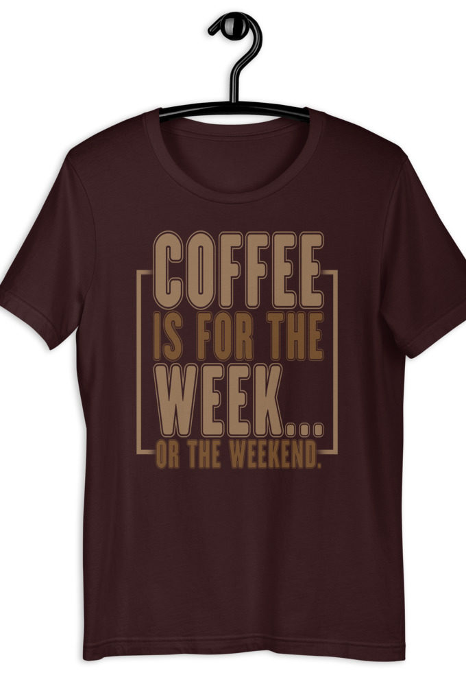 Coffee is for the week...or the weekend. Short-Sleeve Unisex T-Shirt