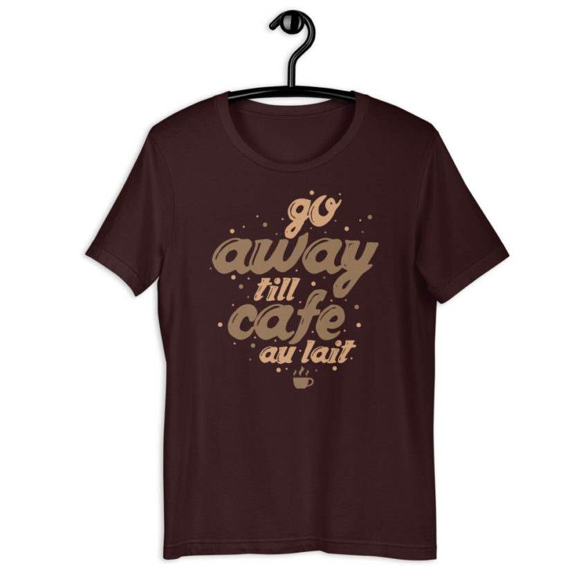 Go away till cafe au lait Short-Sleeve Unisex T-Shirt - Image 2