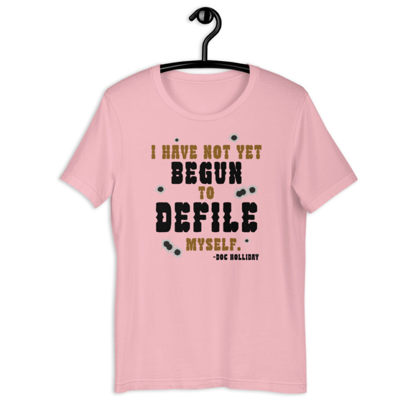 I have not yet begun to defile myself. - Doc Holliday  Short-Sleeve Unisex T-Shirt