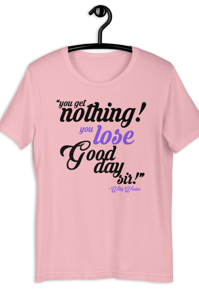 You get nothing! You lose! Good day sir! -Willy Wonka Short-Sleeve Unisex T-Shirt