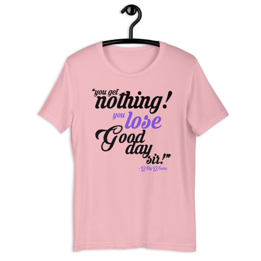 You get nothing! You lose! Good day sir! -Willy Wonka Short-Sleeve Unisex T-Shirt