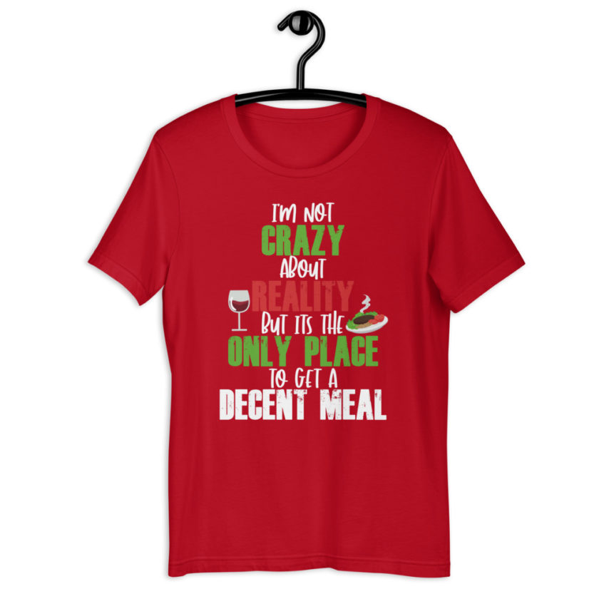 I'm not crazy about reality but its the only place to get a decent meal. Short-Sleeve Unisex T-Shirt - Image 4