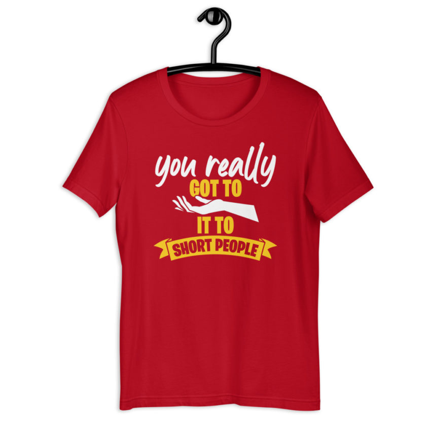 You really got to hand it to short people... Short-Sleeve Unisex T-Shirt