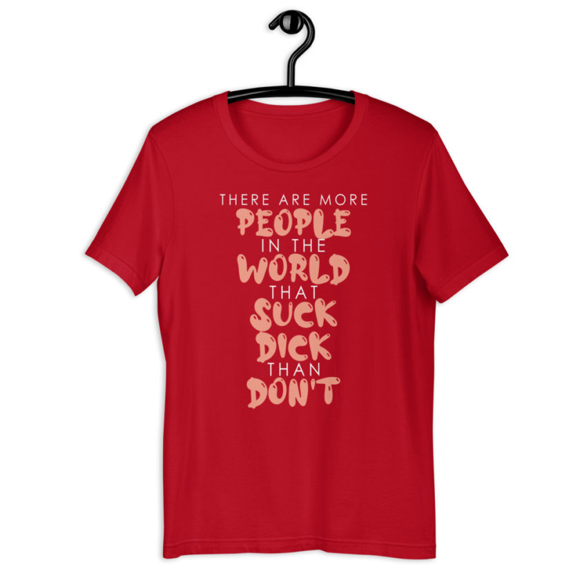 There are more people in the world that suck dick than don't.  Short-Sleeve Unisex T-Shirt - Image 5