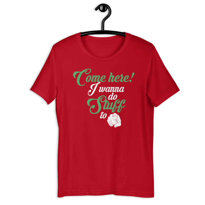 Come here! I wanna do stuff to you! Short-Sleeve Unisex T-Shirt - Image 5