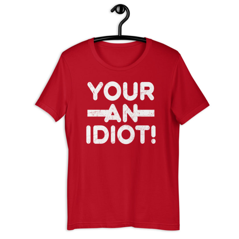 Your an idiot! Short-Sleeve Unisex T-Shirt - Image 5