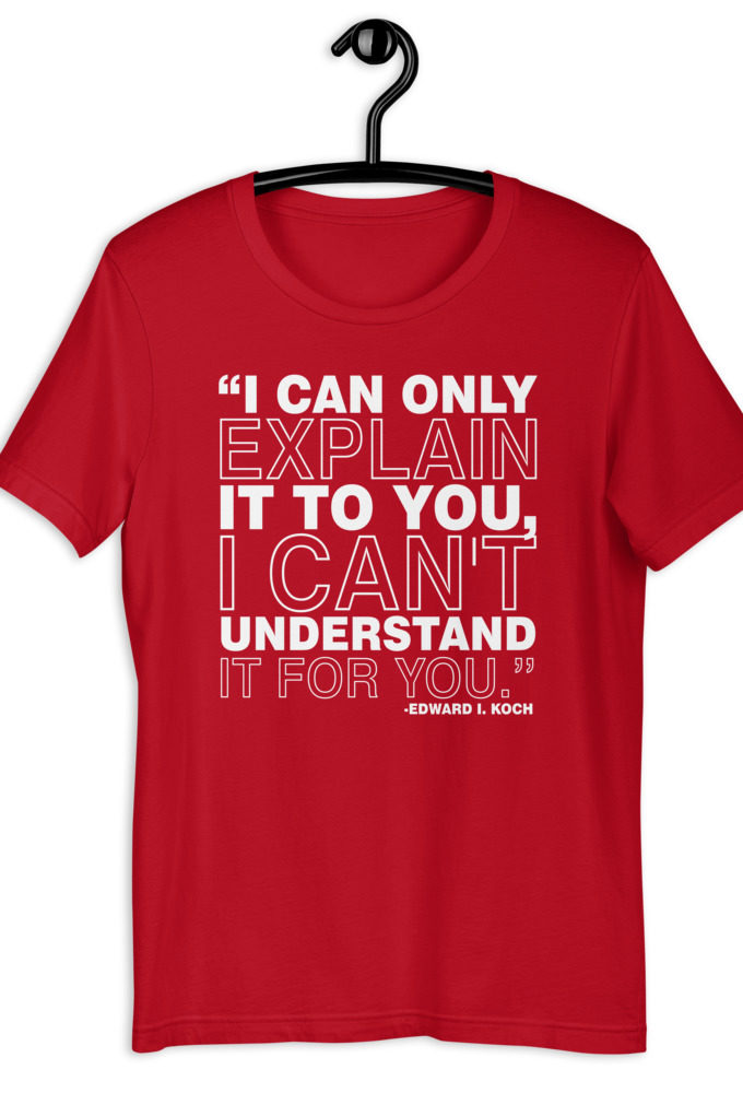 I can only explain it to you, I can't understand it for you. - Edward I. Koch Short-Sleeve Unisex T-Shirt