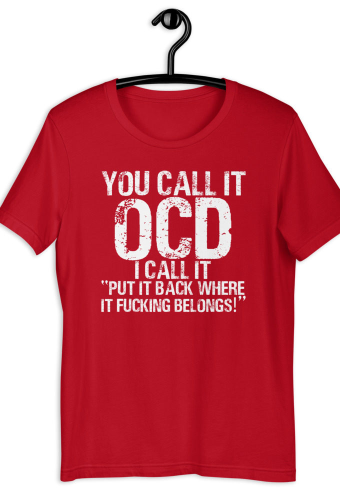 You call it OCD, I call it "Put it back where it fucking belongs!" Short-Sleeve Unisex T-Shirt