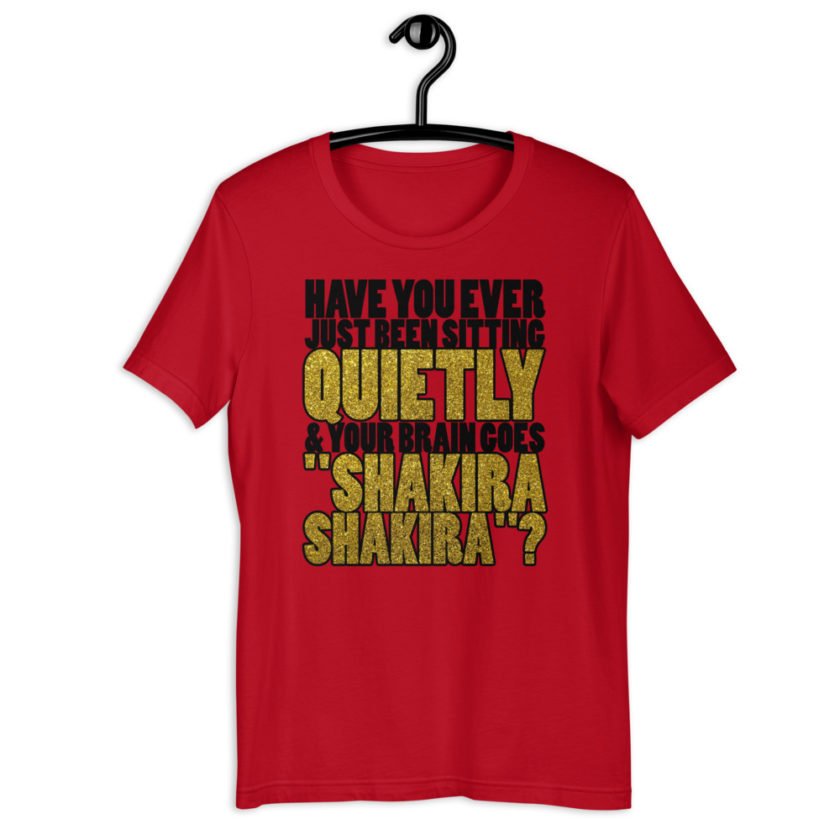 Have you ever been sitting quietly & your brain goes "Shakira Shakira"? Short-Sleeve Unisex T-Shirt - Image 2
