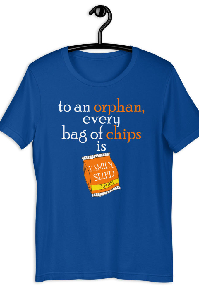 To an orphan, every bag of chips is family sized. Short-Sleeve Unisex T-Shirt