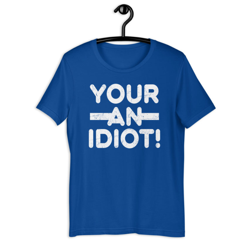 Your an idiot! Short-Sleeve Unisex T-Shirt - Image 7